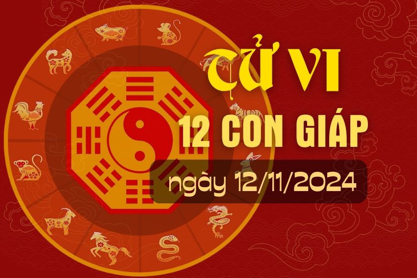 Tử vi hàng ngày - tử vi 12 con giáp hôm nay ngày 12/11/2024