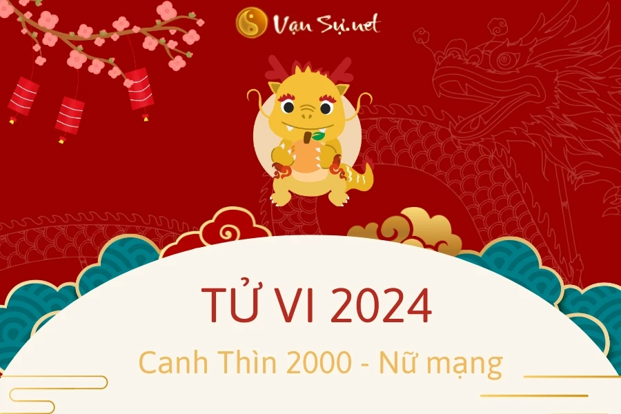 Tử Vi Tuổi Canh Thìn 2000 Năm 2024 - Nữ Mạng