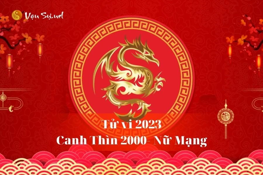 Tử Vi Tuổi Canh Thìn 2000 Năm 2023 - Nữ Mạng