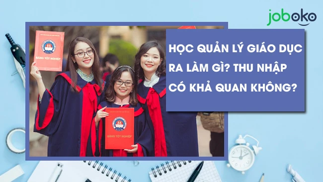 Học Quản lý giáo dục ra làm gì? thu nhập có khả quan không?