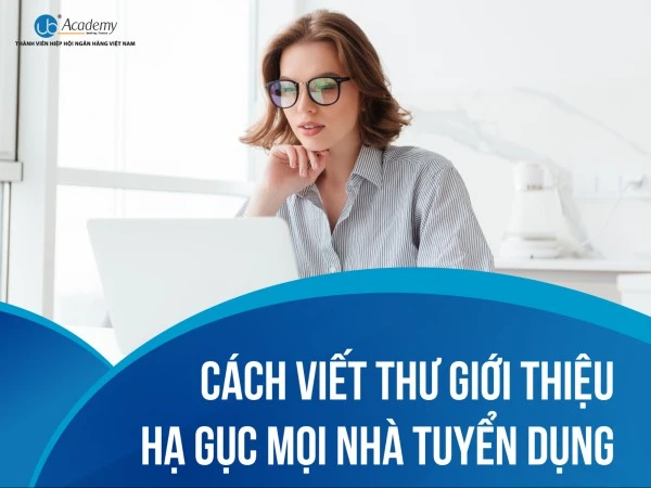 Cách Viết Thư Giới Thiệu Xin Việc Khi Ứng Tuyển Hồ Sơ Online Vào Ngân Hàng